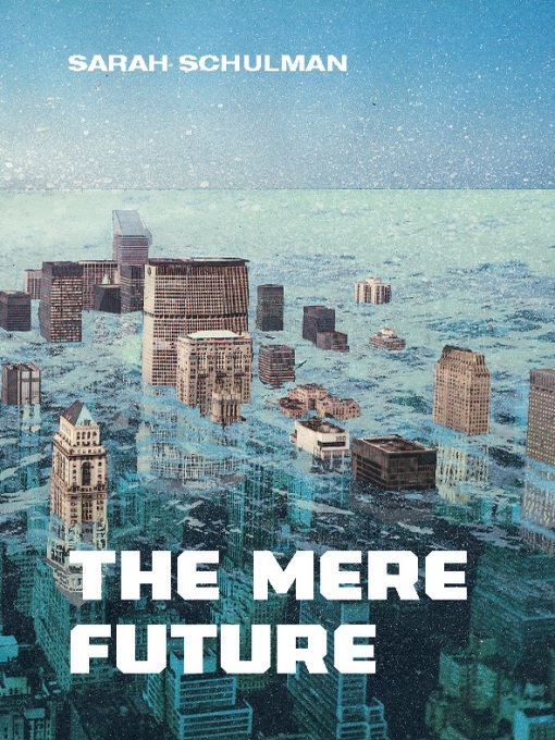 Title details for The Mere Future by Sarah Schulman - Available